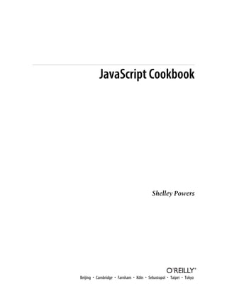 JavaScript Cookbook
Shelley Powers
Beijing • Cambridge • Farnham • Köln • Sebastopol • Taipei • Tokyo
 