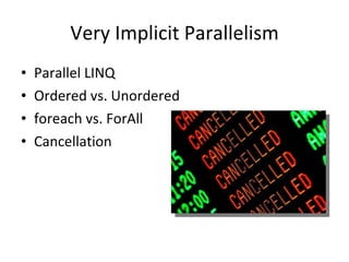 Very Implicit Parallelism Parallel LINQ Ordered vs. Unordered foreach vs. ForAll Cancellation 