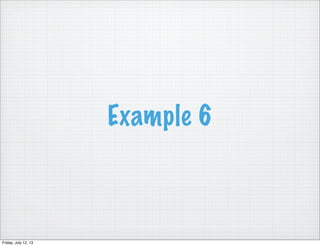 Example 6
Friday, July 12, 13
 