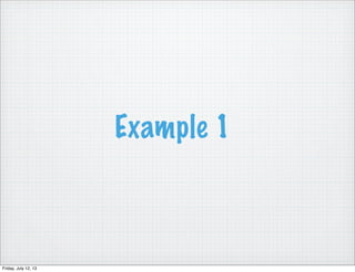 Example 1
Friday, July 12, 13
 
