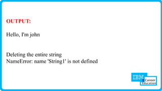 OUTPUT:
Hello, I'm john
Deleting the entire string
NameError: name 'String1' is not defined
 