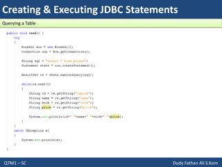 Creating & Executing JDBC Statements
Q7M1 – SC Dudy Fathan Ali S.Kom
Querying a Table
 