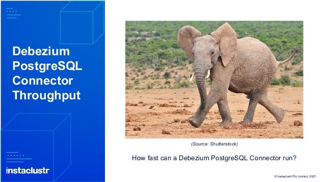 Debezium
PostgreSQL
Connector
Throughput
How fast can a Debezium PostgreSQL Connector run?
(Source: Shutterstock)
© Instaclustr Pty Limited, 2021
 