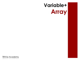 Variable+
                   Array




TRIVUz Academy
 