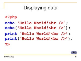 Displaying data<?phpecho ‘Hello World!<br />’;echo(‘Hello World!<br />’);print ‘Hello World!<br />’;print(‘Hello World!<br />’);?>