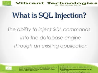 What is SQL Injection?What is SQL Injection?
The ability to inject SQL commands
into the database engine
through an existing application
 