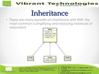 InheritanceInheritance
• There are many benefits of inheritance with PHP, the
most common is simplifying and reducing instances of
redundant code.
 