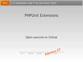 Is It Handmade Code If You Use Power Tools?




            PHPUnit Extensions




             Open-sourced on Github



                                            ry 27
                                Fe b r ua
 