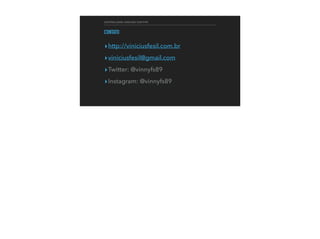 CONTROLANDO ARDUINO COM PHP
CONTATO
▸http://viniciusfesil.com.br
▸viniciusfesil@gmail.com
▸Twitter: @vinnyfs89
▸Instagram: @vinnyfs89
 