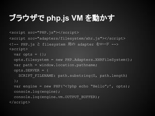 それでも物足りないあなた
● php.js は 325 の関数に対応
○ 本家には 3,000 以上あるってよ。へー。
● でも、そもそも JavaScript なんて書きたくな
い！ とにかくPHP が書きたいんだ! という人
(中毒者?) もいるかもしれない。
● そこで、また別の php.js を紹介
 