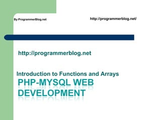 http://programmerblog.net
Introduction to Functions and Arrays
By ProgrammerBlog.net http://programmerblog.net/
 
