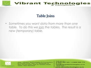 Table JoinsTable Joins
• Sometimes you want data from more than one
table. To do this we join the tables. The result is a
new (temporary) table.
 