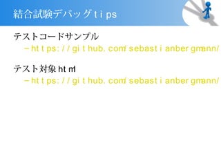 結合試験デバッグ t i ps

テストコードサンプル
 – ht t ps: / / gi t hub. com sebast i anber gm
                             /                 ann/

テスト対象 ht m      l
 – ht t ps: / / gi t hub. com sebast i anber gm
                             /                 ann/
 