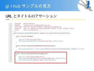 gi t hub サンプルの見方

URL とタイトルのアサーション
f r om ht t ps: / / gi t hub. com sebast i anber gm
                                 /                 ann/ phpuni t - sel eni um bl ob/ m
                                                                             /        ast er / Test s/ Sel eni um2Test CaseTest . php
 