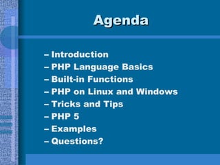 Agenda Introduction PHP Language Basics Built-in Functions PHP on Linux and Windows Tricks and Tips PHP 5 Examples Questions? 