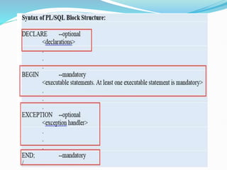 PL/SQL is a block structured language that enables developers to combine the power of SQL with procedural statements