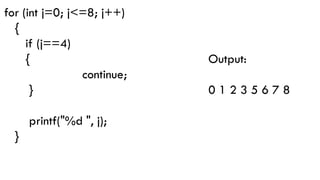 for (int j=0; j<=8; j++)
{
if (j==4)
{
continue;
}
printf("%d ", j);
}
Output:
0 1 2 3 5 6 7 8
 