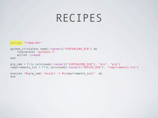 RECIPES
package "libpq-dev"

python_virtualenv node[:roster]["VIRTUALENV_DIR"] do
    interpreter "python2.7"
    action :create
end

pip_cmd = File.join(node[:roster]["VIRTUALENV_DIR"], "bin", "pip")
requirements_txt = File.join(node[:roster]["DEPLOY_DIR"], "requirements.txt")

execute "#{pip_cmd} install -r #{requirements_txt}"    do
end
 