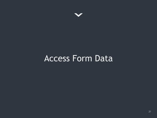 Access Form Data
21
 