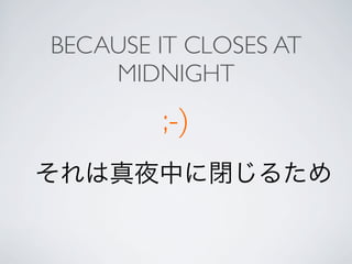 BECAUSE IT CLOSES AT
    MIDNIGHT
        ;-)
 