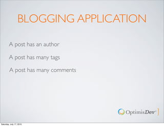 BLOGGING APPLICATION

        A post has an author

        A post has many tags

         A post has many comments




Saturday, July 17, 2010
 