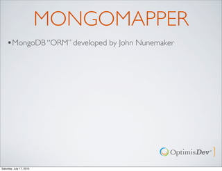MONGOMAPPER
    •MongoDB “ORM” developed by John Nunemaker




Saturday, July 17, 2010
 