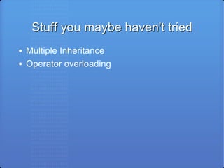 Stuff you maybe haven't tried Multiple Inheritance Operator overloading 
