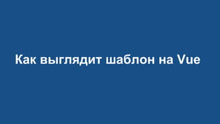 Как выглядит шаблон на Vue
 