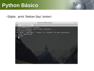 - Digite: print 'Debian Day' (enter)
Python Básico
 
