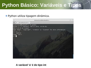 Python utiliza tipagem dinâmica.
Python Básico: Variáveis e Tipos
A variável 'a' é do tipo int
 