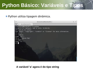Python utiliza tipagem dinâmica.
Python Básico: Variáveis e Tipos
A variável 'a' agora é do tipo string
 