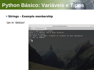 Strings – Exemplo menbership
ian in 'debian'
Python Básico: Variáveis e Tipos
 