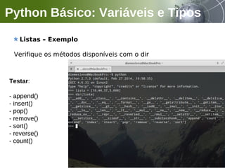Listas – Exemplo
Verifique os métodos disponíveis com o dir
Python Básico: Variáveis e Tipos
Testar:
- append()
- insert()
- pop()
- remove()
- sort()
- reverse()
- count()
 