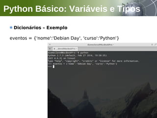 Dicionários – Exemplo
eventos = {'nome':'Debian Day', 'curso':'Python'}
Python Básico: Variáveis e Tipos
 