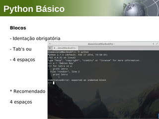Blocos
- Identação obrigatória
- Tab's ou
- 4 espaços
* Recomendado
4 espaços
Python Básico
 