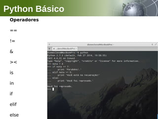 Operadores
==
!=
&
><
is
in
if
elif
else
Python Básico
 