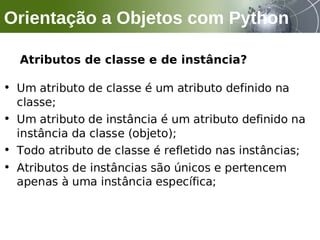 Atributos de classe e de instância?
Orientação a Objetos com Python
 