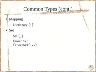 Common Types (cont.)
●   Mapping
    –   Dictionary {:}
●   Set
    –   Set {,}
    –   Frozen Set
        forzenset(...)




                                         24
 
