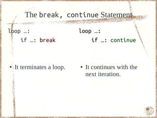 The break, continue Statement
loop …:                     loop …:
    if …: break                 if …: continue



●   It terminates a loop.   ●   It continues with the
                                next iteration.




                                                        56
 