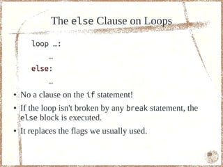 The else Clause on Loops
       loop …:
           …
       else:
           …
●   No a clause on the if statement!
●   If the loop isn't broken by any break statement, the
    else block is executed.
●   It replaces the flags we usually used.

                                                           59
 