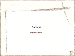 Scope
Where is the x?




                  82
 
