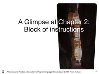 44A Concise and Practical Introduction to Programming Algorithms in Java © 2009 Frank Nielsen
A Glimpse at Chapter 2:
Block of instructions
 
