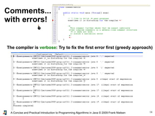 14A Concise and Practical Introduction to Programming Algorithms in Java © 2009 Frank Nielsen
Comments...
with errors!
The compiler is verbose: Try to fix the first error first (greedy approach)
 