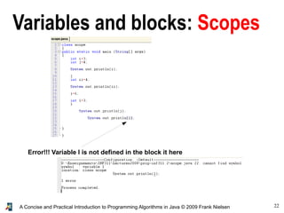 22A Concise and Practical Introduction to Programming Algorithms in Java © 2009 Frank Nielsen
Variables and blocks: Scopes
Error!!! Variable l is not defined in the block it here
 