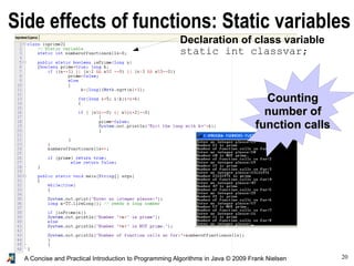 20A Concise and Practical Introduction to Programming Algorithms in Java © 2009 Frank Nielsen
Side effects of functions: Static variables
CountingCounting
number ofnumber of
function callsfunction calls
Declaration of class variable
static int classvar;
 