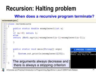 38A Concise and Practical Introduction to Programming Algorithms in Java © 2009 Frank Nielsen
Recursion: Halting problem
When does a recursive program terminate?
The arguments always decrease and
there is always a stopping criterion
 