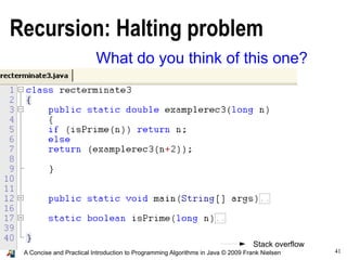 41A Concise and Practical Introduction to Programming Algorithms in Java © 2009 Frank Nielsen
What do you think of this one?
Stack overflow
Recursion: Halting problem
 