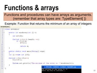 13A Concise and Practical Introduction to Programming Algorithms in Java © 2009 Frank Nielsen
Functions & arrays
Functions and procedures can have arrays as arguments.
(remember that array types are: TypeElement[ ])
Example: Function that returns the minimum of an array of integers
 