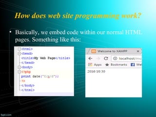 How does web site programming work?
• Basically, we embed code within our normal HTML
pages. Something like this:
 