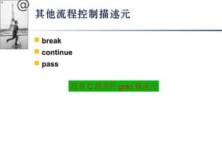 @ 
其他流程控制描述元
 break 
 continue 
 pass 
沒有C語言的goto描述元 
 